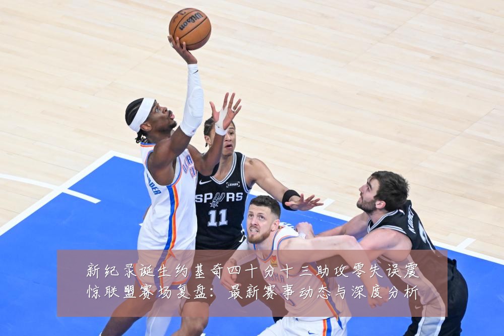 新纪录诞生约基奇四十分十三助攻零失误震惊联盟赛场复盘：最新赛事动态与深度分析