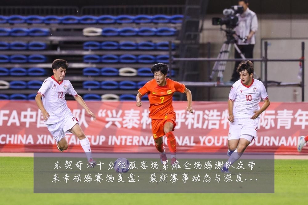 东契奇六十分征服客场累瘫全场感谢队友带来幸福感赛场复盘:最新赛事动态与深度分析